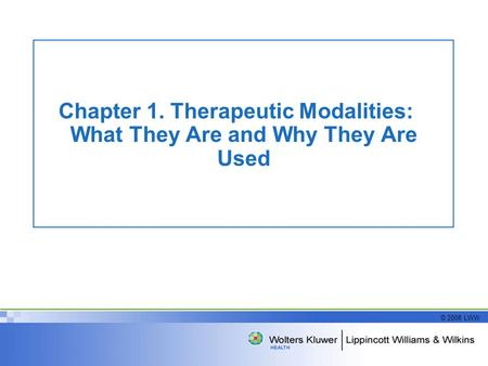 © 2008 LWW Chapter 1. Therapeutic Modalities: What They Are and Why They Are Used.