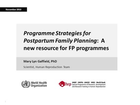 11 Programme Strategies for Postpartum Family Planning: A new resource for FP programmes Mary Lyn Gaffield, PhD November 2013 Scientist, Human Reproduction.