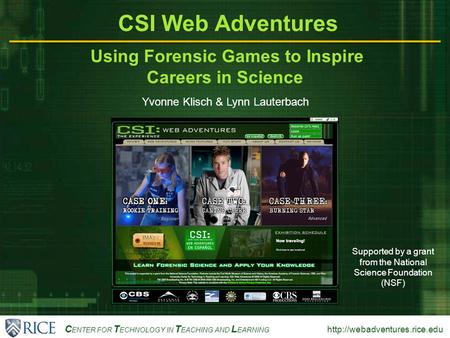 C ENTER FOR T ECHNOLOGY IN T EACHING AND L EARNING  CSI Web Adventures Using Forensic Games to Inspire Careers in Science.