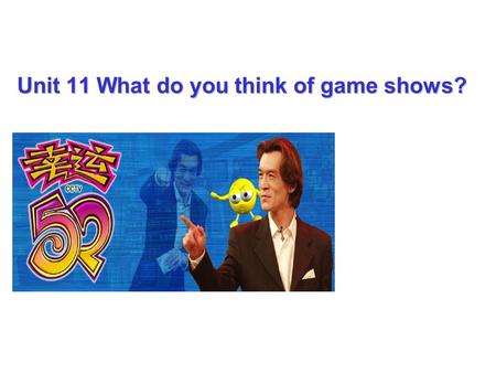 Unit 11 What do you think of game shows? Last Saturday evening, I had nothing to do,so I watched TV. I found the TV shows really fantastic! In fact(