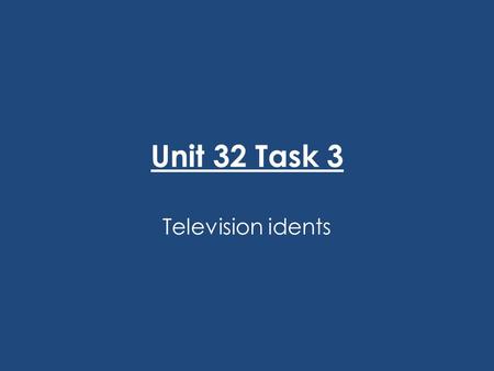 Unit 32 Task 3 Television idents. What is an ident? An ident is a bit like a commercial, but not. It is basically a TV channel identifieing themselfs.