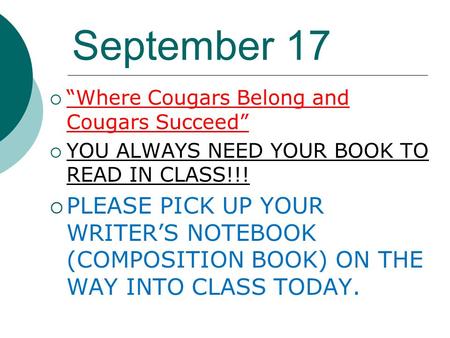 September 17  “Where Cougars Belong and Cougars Succeed”  YOU ALWAYS NEED YOUR BOOK TO READ IN CLASS!!!  PLEASE PICK UP YOUR WRITER’S NOTEBOOK (COMPOSITION.