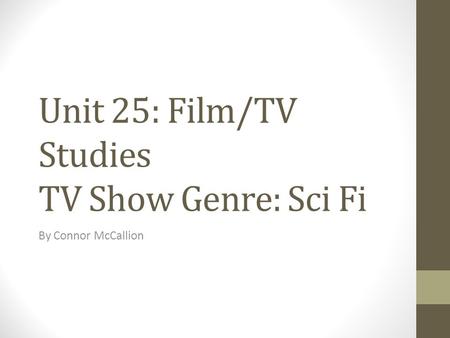 Unit 25: Film/TV Studies TV Show Genre: Sci Fi By Connor McCallion.