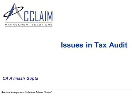 Issues in Tax Audit CA Avinash Gupta Acclaim Management Solutions Private Limited.