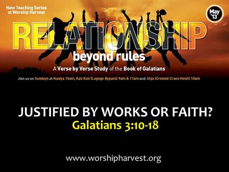 JUSTIFIED BY WORKS OR FAITH? Galatians 3:10-18 www.worshipharvest.org.