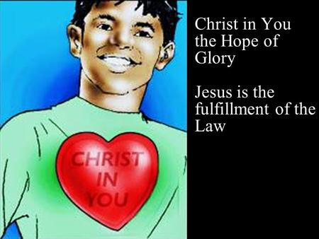 Christ in You the Hope of Glory Jesus is the fulfillment of the Law x.