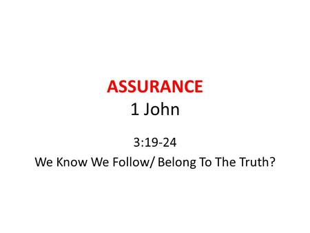 ASSURANCE 1 John 3:19-24 We Know We Follow/ Belong To The Truth?