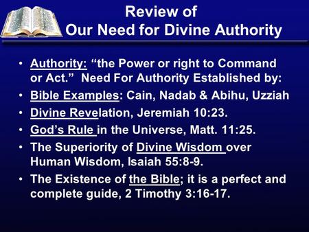 Review of Our Need for Divine Authority Authority: “the Power or right to Command or Act.” Need For Authority Established by: Bible Examples: Cain, Nadab.