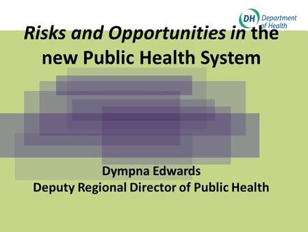 Click to edit Master title style Click to edit Master subtitle style Risks and Opportunities in the new Public Health System Dympna Edwards Deputy Regional.