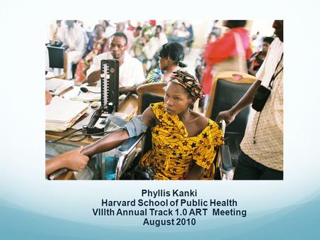 Phyllis Kanki Harvard School of Public Health VIIIth Annual Track 1.0 ART Meeting August 2010.