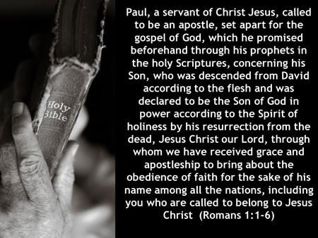 Paul, a servant of Christ Jesus, called to be an apostle, set apart for the gospel of God, which he promised beforehand through his prophets in the holy.