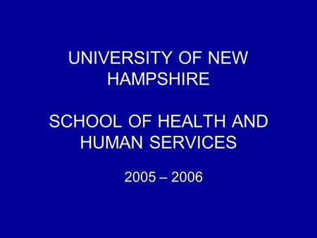 UNIVERSITY OF NEW HAMPSHIRE SCHOOL OF HEALTH AND HUMAN SERVICES 2005 – 2006.
