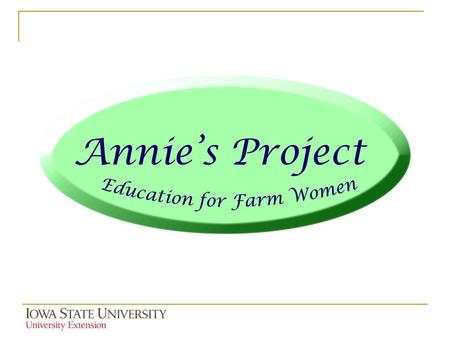 Today’s Objectives Women In Agriculture Education Annie’s Project  Background  Curriculum  Outcomes and Impacts  Follow-up classes: Grain Marketing,