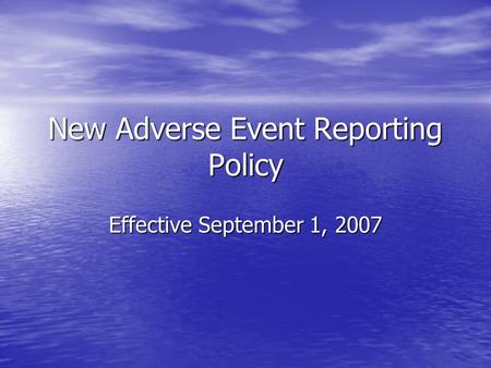 New Adverse Event Reporting Policy Effective September 1, 2007.