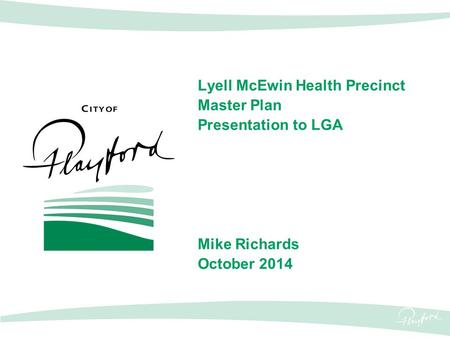 Lyell McEwin Health Precinct Master Plan Presentation to LGA Mike Richards October 2014.