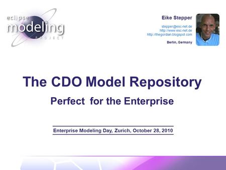 Eike Stepper   Berlin, Germany The CDO Model Repository Perfect for the Enterprise.