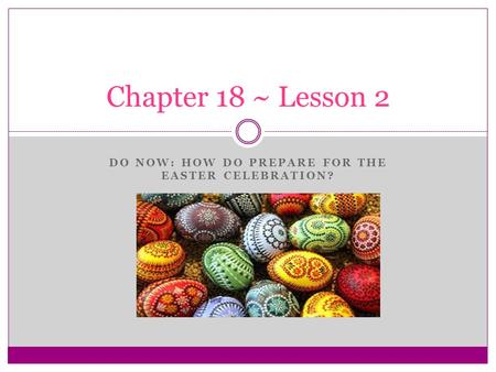 DO NOW: HOW DO PREPARE FOR THE EASTER CELEBRATION? Chapter 18 ~ Lesson 2.