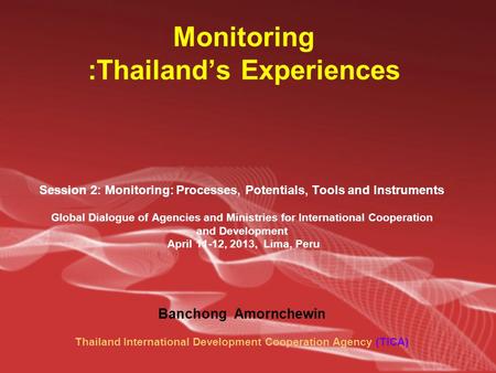 Monitoring :Thailand’s Experiences Session 2: Monitoring: Processes, Potentials, Tools and Instruments Global Dialogue of Agencies and Ministries for International.
