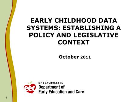 1 EARLY CHILDHOOD DATA SYSTEMS: ESTABLISHING A POLICY AND LEGISLATIVE CONTEXT October 2011.