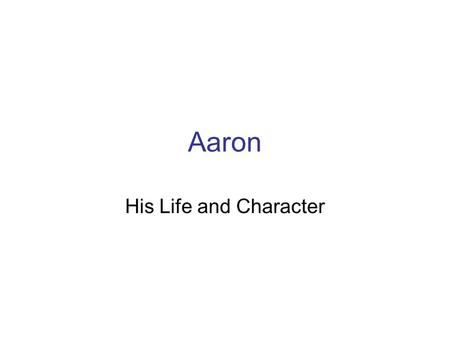 Aaron His Life and Character. Background Moses right-hand man in the Exodus God calls and equips Aaron shared experiences with Moses Acceptance of God’s.