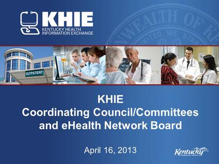 KHIE Coordinating Council/Committees and eHealth Network Board April 16, 2013.