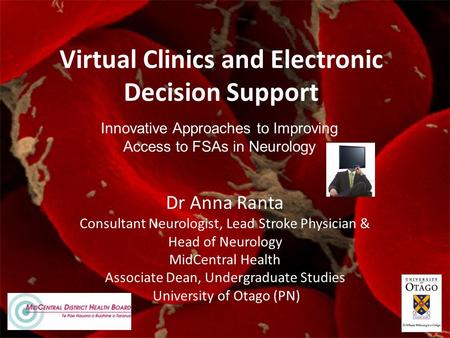 Virtual Clinics and Electronic Decision Support Dr Anna Ranta Consultant Neurologist, Lead Stroke Physician & Head of Neurology MidCentral Health Associate.