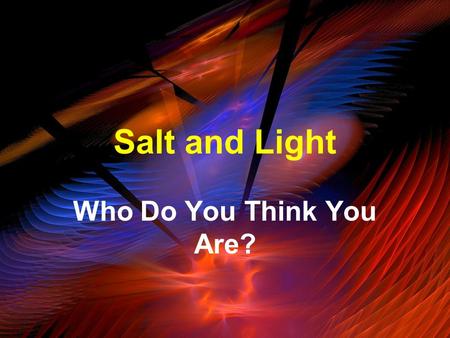 Salt and Light Who Do You Think You Are?. Luke 5:31b-32 It is not the healthy who need a doctor, but the sick. I have not come to call the righteous,