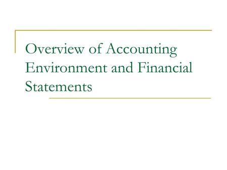 Overview of Accounting Environment and Financial Statements.