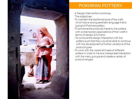 POKHRAN POTTERY A Design intervention workshop The objectives :