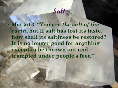 Salt Mat 5:13 “You are the salt of the earth, but if salt has lost its taste, how shall its saltiness be restored? It is no longer good for anything except.