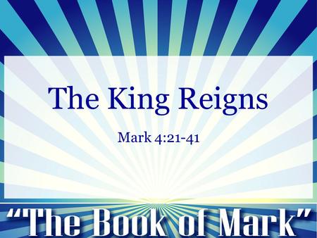 The King Reigns Mark 4:21-41. Mark 4:21-25 21 And he said to them, “Is a lamp brought in to be put under a basket, or under a bed, and not on a stand?