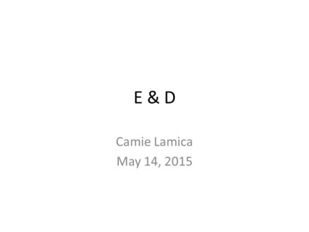 E & D Camie Lamica May 14, 2015. What is E & D Excess & Deficiency – Consists of over budget revenues received, under budget expenditures, and prior year.
