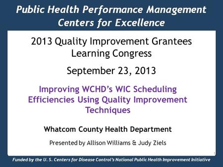 Funded by the U. S. Centers for Disease Control’s National Public Health Improvement Initiative Public Health Performance Management Centers for Excellence.