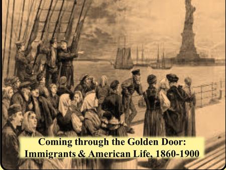 Coming through the Golden Door: Immigrants & American Life,