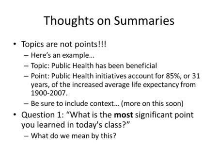 Thoughts on Summaries Topics are not points!!! – Here’s an example… – Topic: Public Health has been beneficial – Point: Public Health initiatives account.