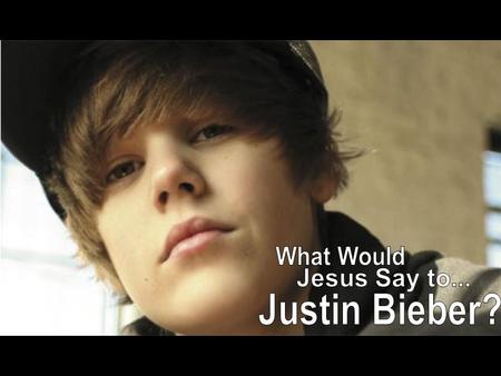 What Would Jesus Say to... Justin Bieber?.