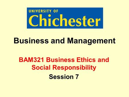BAM321 Business Ethics and Social Responsibility Session 7 Business and Management.