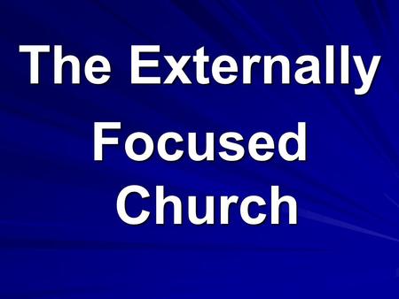 The Externally Focused Church. Six traits of Ext. Focused Church: 1. I nwardly strong but outwardly focused 2. I ntegrates good deeds and good news into.