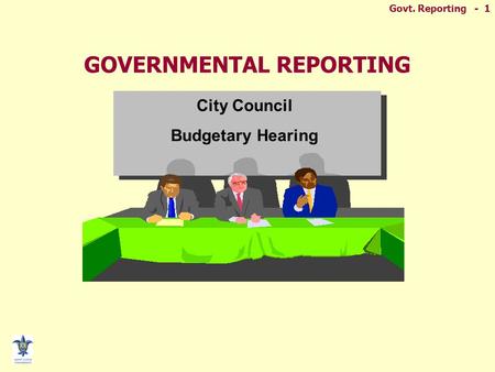 Govt. Reporting - 1 GOVERNMENTAL REPORTING City Council Budgetary Hearing.