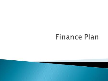  Where are you going to source your finance?  Two types of finance ◦ Internal ◦ External.