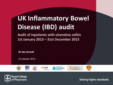 25 January 2013 Dr Ian Arnott UK Inflammatory Bowel Disease (IBD) audit Audit of inpatients with ulcerative colitis 1st January 2013 – 31st December 2013.