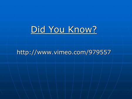 Did You Know? Did You Know?http://www.vimeo.com/979557.