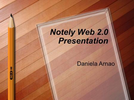 Notely Web 2.0 Presentation Daniela Arnao. Getting Started First you can look at the demo and the video to be better informed on how to use Notely. After.