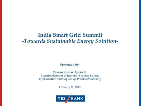 India Smart Grid Summit - Towards Sustainable Energy Solution- Presented by: Pawan Kumar Agrawal Executive Director & Regional Business Leader, Infrastructure.