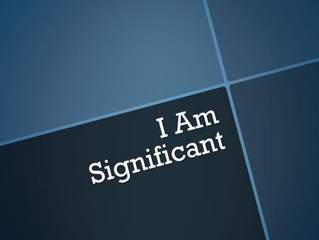 I Am Significant.