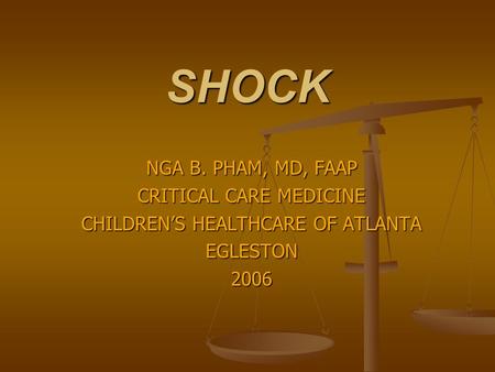 SHOCK NGA B. PHAM, MD, FAAP CRITICAL CARE MEDICINE CHILDREN’S HEALTHCARE OF ATLANTA EGLESTON2006.