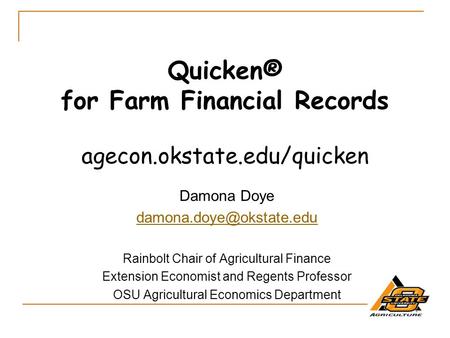 Quicken® for Farm Financial Records agecon.okstate.edu/quicken Damona Doye Rainbolt Chair of Agricultural Finance Extension Economist.