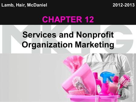 Chapter 12 Copyright ©2012 by Cengage Learning Inc. All rights reserved 1 Lamb, Hair, McDaniel CHAPTER 12 Services and Nonprofit Organization Marketing.