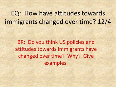 EQ: How have attitudes towards immigrants changed over time? 12/4