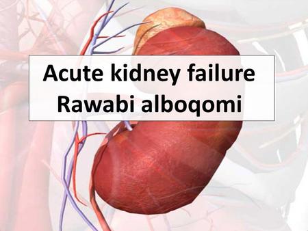 Acute kidney failure Rawabi alboqomi. This lecture was conducted during the Nephrology Unit Grand Ground by a Sub-intern under Nephrology Division, Department.